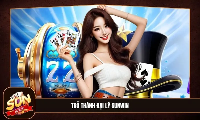 Đại Lý Sunwin 9 Sunwin Trở thành đại lý Sunwin